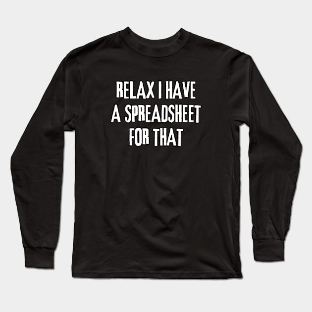 Relax, I Have A Spreadsheet For That Data Analysts Long Sleeve T-Shirt by WaBastian